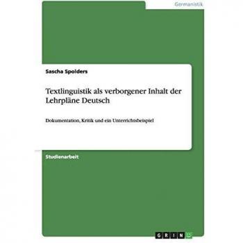 Textlinguistik als verborgener Inhalt der Lehrpläne Deutsch: Dokumentation, Kritik und ein Unterrichtsbeispiel