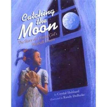 Catching the Moon : The Story of a Young Girl's Baseball Dream