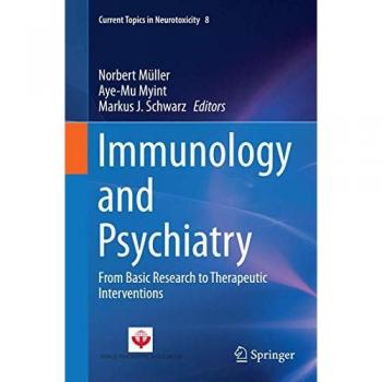 Immunology and Psychiatry: From Basic Research to Therapeutic Interventions (Current Topics in Neurotoxicity, Band 8)