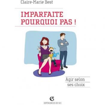 Imparfaite pourquoi pas ! : Agir selon ses choix