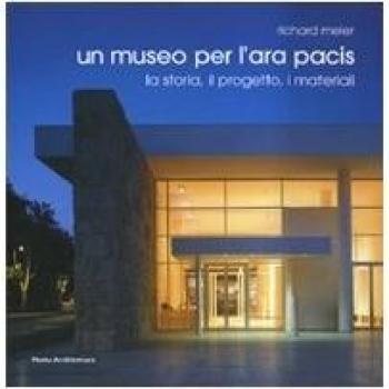 Richard Meier. Un museo per l'Ara Pacis. La storia, il progetto, i materiali. Ediz. italiana e inglese