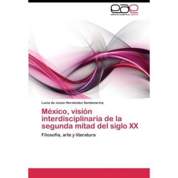México, visión interdisciplinaria de la segunda mitad del siglo XX: Filosofía, arte y literatura