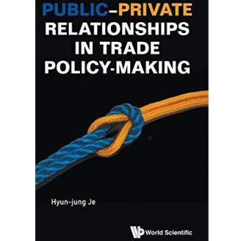 Public-private Relationships In Trade Policy-making (International Trade Business)
