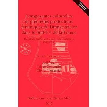 Composantes culturelles et premières productions céramiques du Bronze ancien dans le Sud-Est de la France: Résultats du Projet Collectif de Recherche 1999-2009 (Bar S, Band 2446)