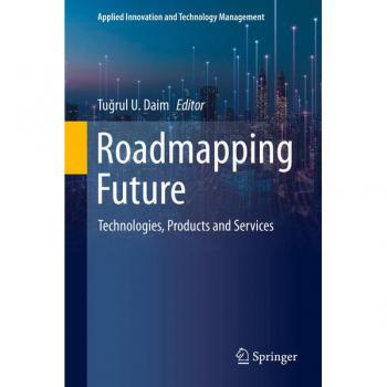Roadmapping Future: Technologies, Products and Services (Applied Innovation and Technology Management)