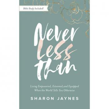Never Less Than Living Empowered Esteemed and Equipped When the World Tells You Otherwise by Sharon Jaynes