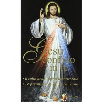 Gesù confido in te. Le preghiere di santa Faustina. Il culto della divina misericordia
