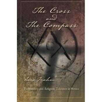 The Cross and the Compass: Freemasonry and Religious Tolerance in Mexico
