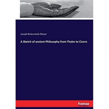 A Sketch of ancient Philosophy from Thales to Cicero