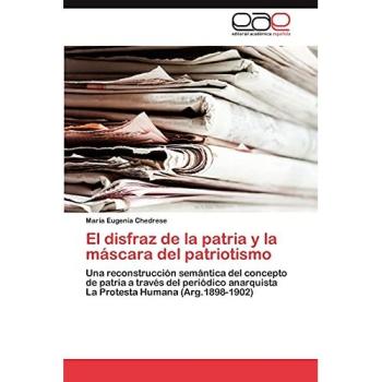 El disfraz de la patria y la máscara del patriotismo: Una reconstrucción semántica del concepto de patria a través del periódico anarquista La Protesta Humana (Arg.1898-1902)