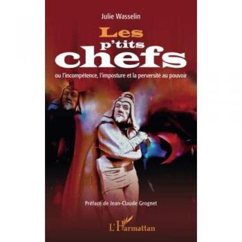 Les p'tits chefs ou L'incompétence, l'imposture et la perversité au pouvoir