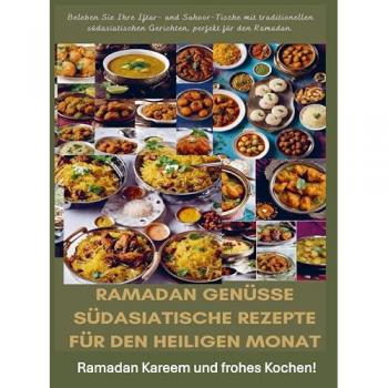 Fridaus Yussuf: Ramadan Genüsse: Südasiatische Rezepte für den heiligen Monat: Ramadan Kareem und frohes Kochen!