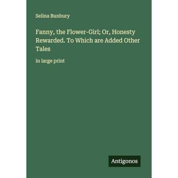 Fanny the Flower-Girl; Or Honesty Rewarded. To Which are Added Other Tales