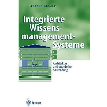 Integrierte Wissensmanagement-Systeme: Architektur und praktische Anwendung (Business Engineering)
