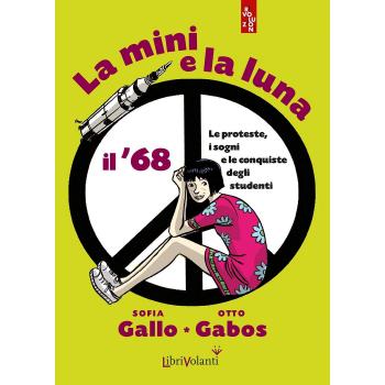La mini e la luna. Il '68. Le proteste, i sogni e le conquiste degli studenti
