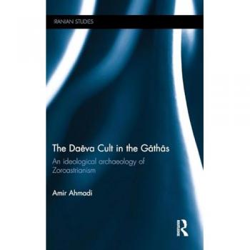 The Daēva Cult in the Gāthās: An Ideological Archaeology of Zoroastrianism (Iranian Studies, Band 24)