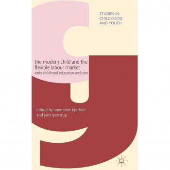 The Modern Child and the Flexible Labour Market: Early Childhood Education and Care