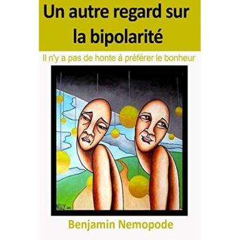 Un autre regard sur la bipolarité: Il n'y a pas de honte à préférer le bonheur