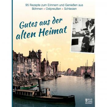 Gutes aus der alten Heimat: 95 Rezepte zum Erinnern und Genießen aus Böhmen, Ostpreußen und Schlesien
