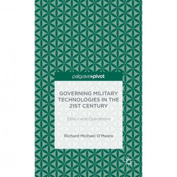 Governing Military Technologies in the 21st Century Ethics and Operations