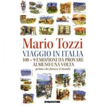 Viaggio in Italia. 100 + 9 emozioni da provare almeno una volta. Prima che finisca il mondo