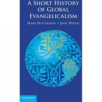 Hutchinson, Mark: A Short History of Global Evangelicalism