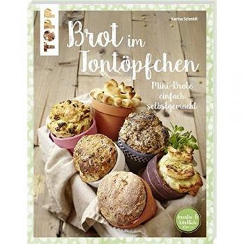 Brot im Tontöpfchen (kreativ & köstlich): Mini-Brote einfach selbstgemacht