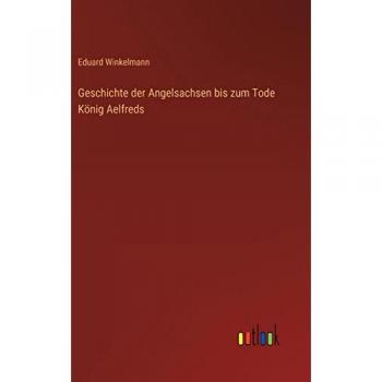 Geschichte der Angelsachsen bis zum Tode König Aelfreds
