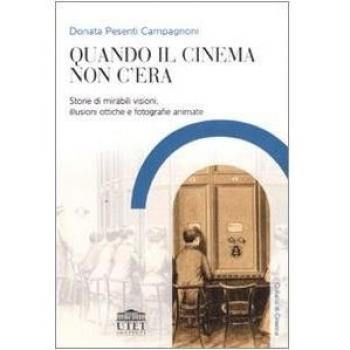 Quando il cinema non c'era. Storie di mirabili visioni, illusioni ottiche e fotografie animate