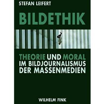 Bildethik: Theorie und Moral im Bildjournalismus der Massenmedien