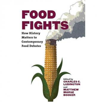 Food Fights: How History Matters to Contemporary Food Debates