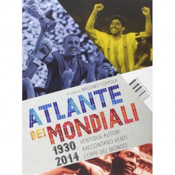 Atlante dei mondiali di calcio 1930-2014. Ventidue autori raccontano venti coppe del mondo