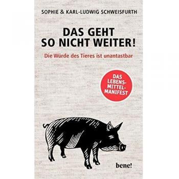 Karl Ludwig Schweisfurth Das Geht So Nicht Weiter: Die Würde Des Tieres Ist Unantastbar