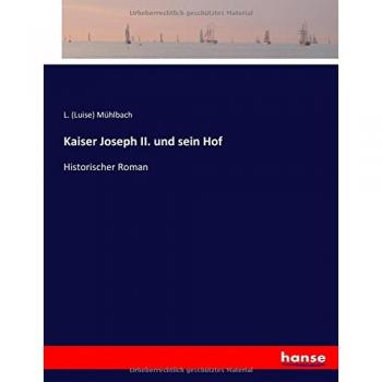 Kaiser Joseph II. und sein Hof: Historischer Roman