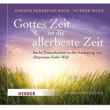 Johann Sebastian Bach Gottes Zeit Ist Die Allerbeste Zeit: Bachs Trauerkantate In Der Auslegung Von Notker Wolf