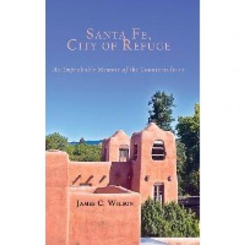 Santa Fe, City of Refuge: An Improbable Memoir of the Counterculture