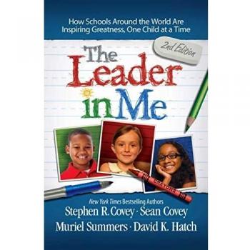The Leader in Me: How Schools and Parents Around the World are Inspiring Greatness, One Child at a Time