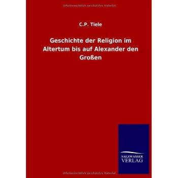 Tiele, C. P.: Geschichte der Religion im Altertum bis auf Alexander den Großen