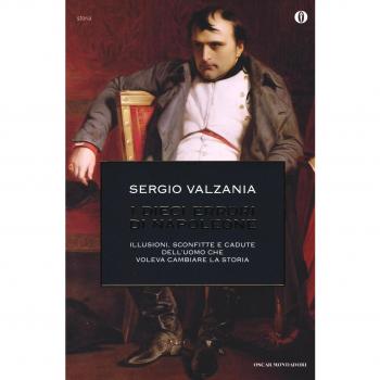 I dieci errori di Napoleone. Illusioni, sconfitte e cadute dell’uomo che voleva cambiare la storia