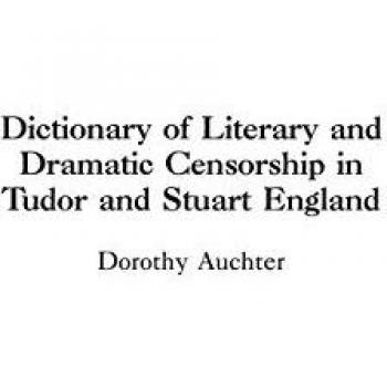 Dictionary of Literary and Dramatic Censorship in Tudor and Stuart England