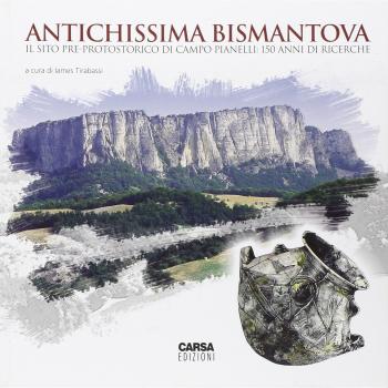 Antichissima Bismatova. Il sito pre-protostorico di Campo Pianelli. 150 anni di ricerche. Catalogo della mostra