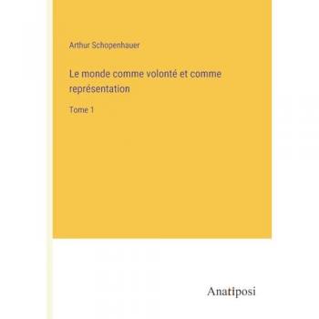 Le monde comme volonté et comme représentation: Tome 1
