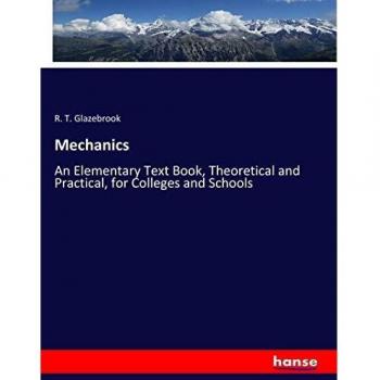 Mechanics: An Elementary Text Book, Theoretical and Practical, for Colleges and Schools