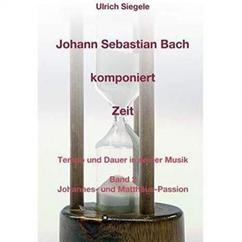Johann Sebastian Bach komponiert Zeit: Tempo und Dauer in seiner Musik, Band 2: Johannes