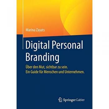 Digital Personal Branding: Über den Mut, sichtbar zu sein. Ein Guide für Menschen und Unternehmen.