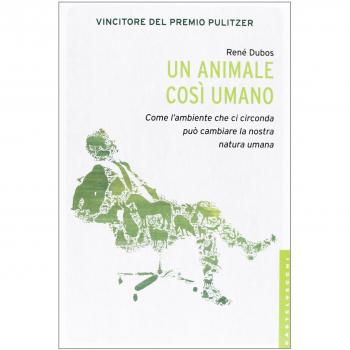 Un animale così umano. Come l'ambiente che ci circonda può cambiare la nostra natura umana