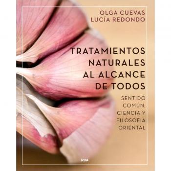 Tratamientos naturales al alcance de todos Sentido común, ciencia y filosofía oriental