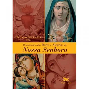 Pereira, Lucas Reis: Devocionário das dores e alegrias de Nossa Senhora