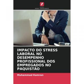 Kamran, Muhammad: IMPACTO DO STRESS LABORAL NO DESEMPENHO PROFISSIONAL DOS EMPREGADOS NO PAQUISTÃO