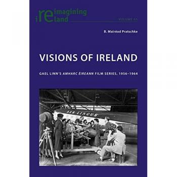 Visions of Ireland: Gael Linn's «Amharc Éireann» Film Series, 1956-1964 (Reimagining Ireland)